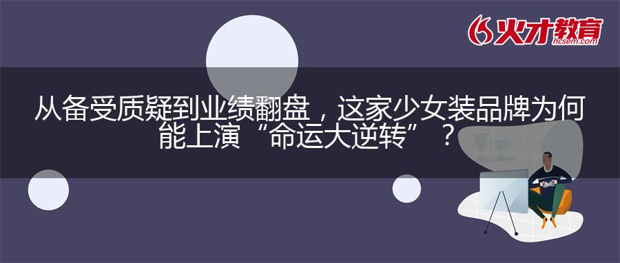 从备受质疑到业绩翻盘,这家少女装品牌为何能上演“命运大逆转”? 从备受质疑到业绩翻盘,这家少女装品牌为何能上演“命运大逆转”?