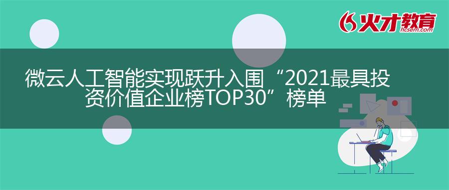 微云人工智能实现跃升入围“2021最具投资价值企业榜TOP30”榜单