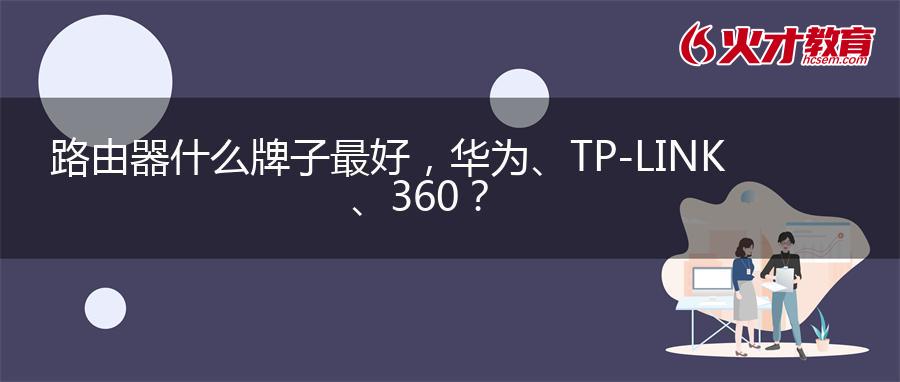 路由器什么牌子最好，华为、TP-LINK、360？