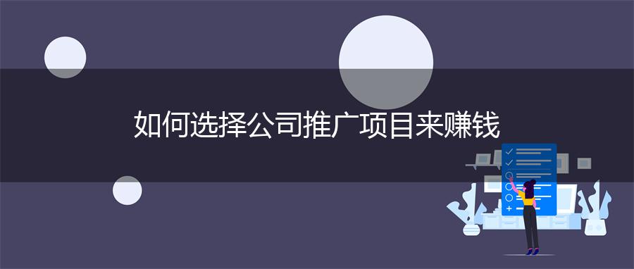 如何选择公司推广项目来赚钱