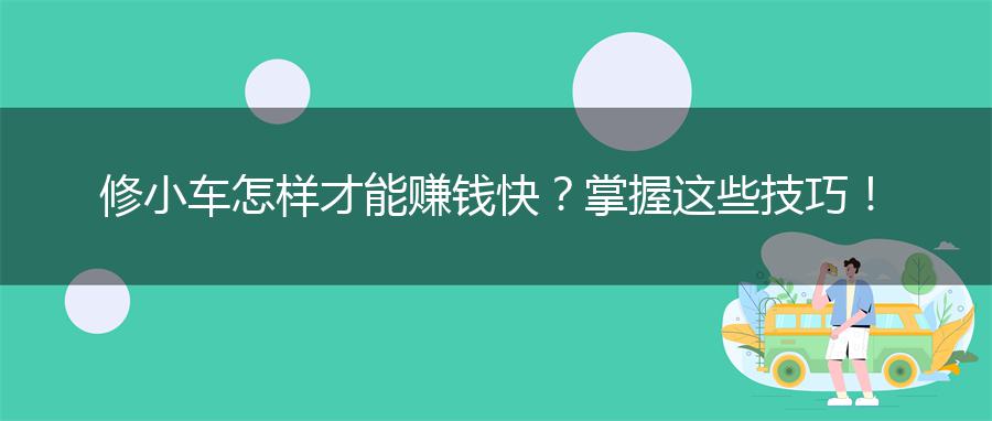 修小车怎样才能赚钱快？掌握这些技巧！