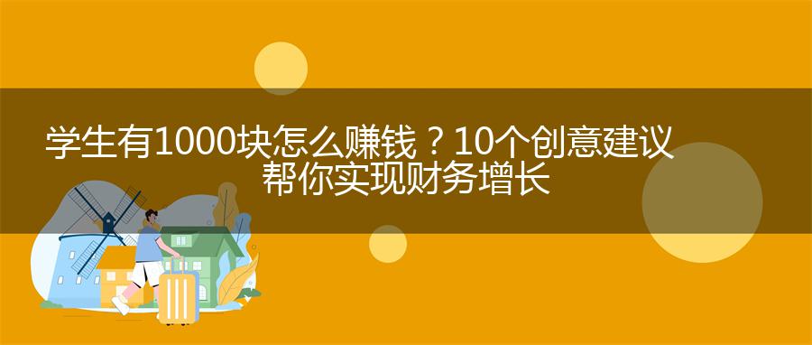 学生有1000块怎么赚钱？10个创意建议帮你实现财务增长