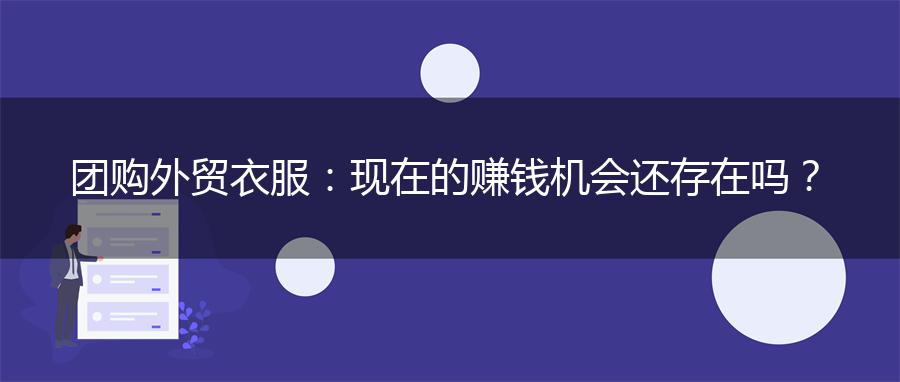 团购外贸衣服：现在的赚钱机会还存在吗？
