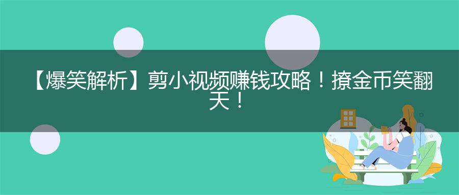 【爆笑解析】剪小视频赚钱攻略！撩金币笑翻天！
