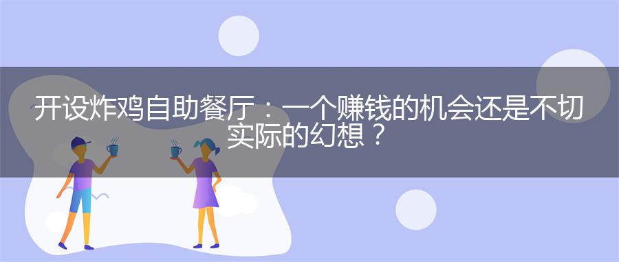 开设炸鸡自助餐厅：一个赚钱的机会还是不切实际的幻想？