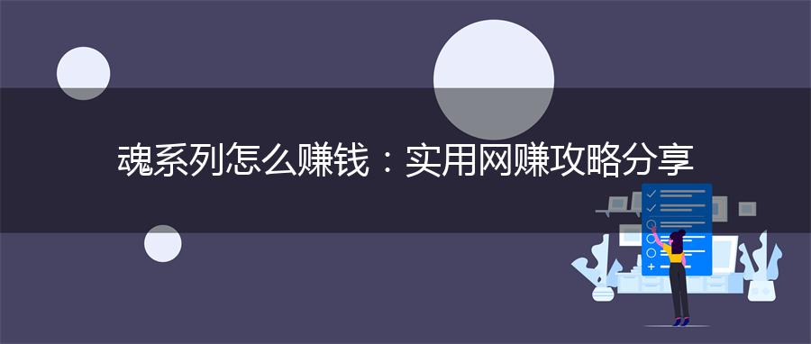 魂系列怎么赚钱：实用网赚攻略分享