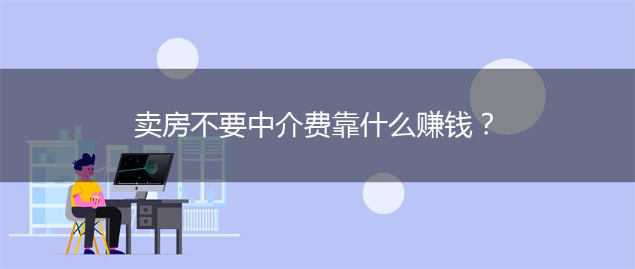 卖房不要中介费靠什么赚钱？