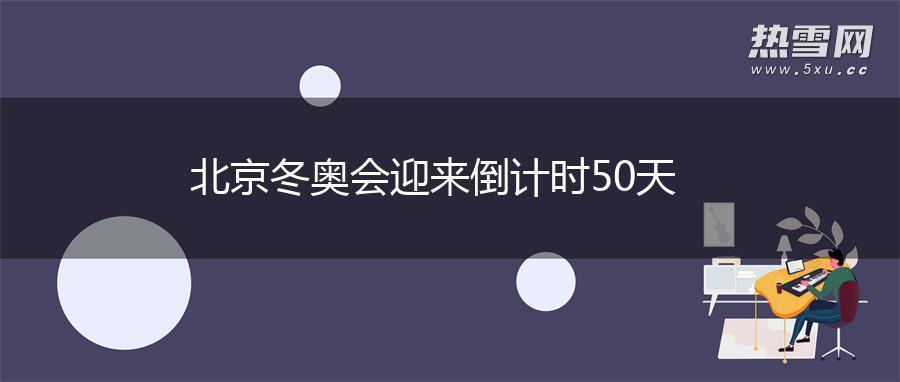 北京冬奥会迎来倒计时50天