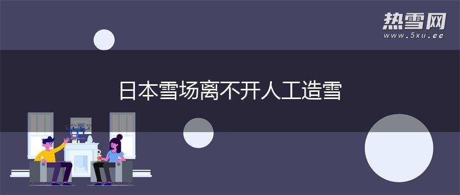 日本雪场离不开人工造雪