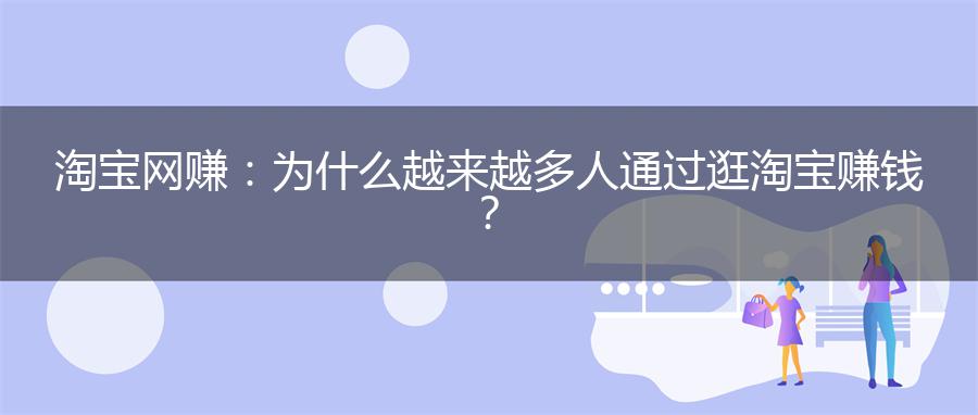 淘宝网赚：为什么越来越多人通过逛淘宝赚钱？