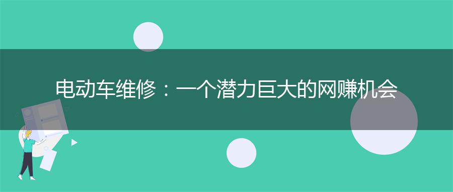 电动车维修：一个潜力巨大的网赚机会