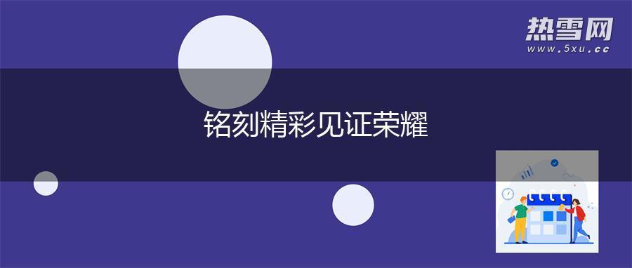 铭刻精彩 见证荣耀