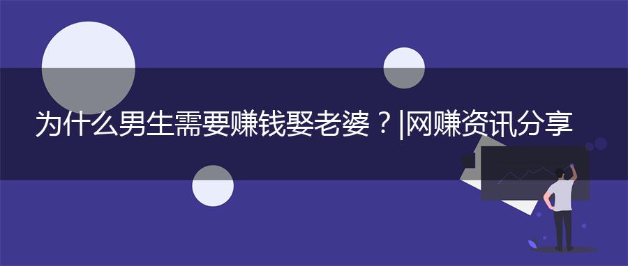 为什么男生需要赚钱娶老婆？| 网赚资讯分享