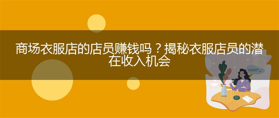 商场衣服店的店员赚钱吗？揭秘衣服店员的潜在收入机会