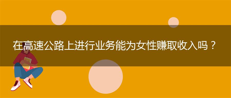 在高速公路上进行业务能为女性赚取收入吗？