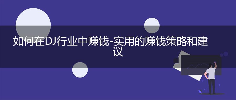 如何在DJ行业中赚钱-实用的赚钱策略和建议