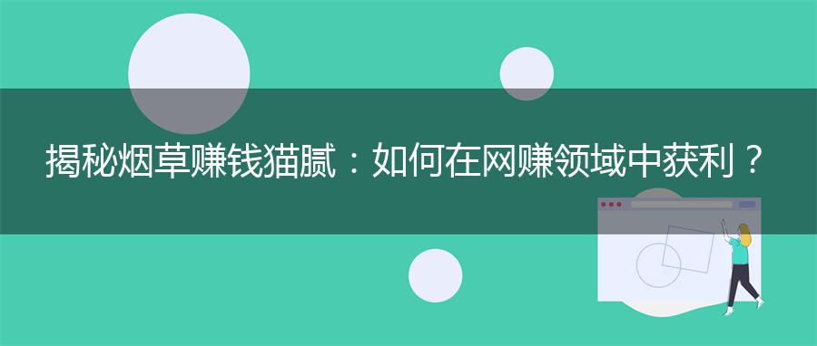 揭秘烟草赚钱猫腻：如何在网赚领域中获利？