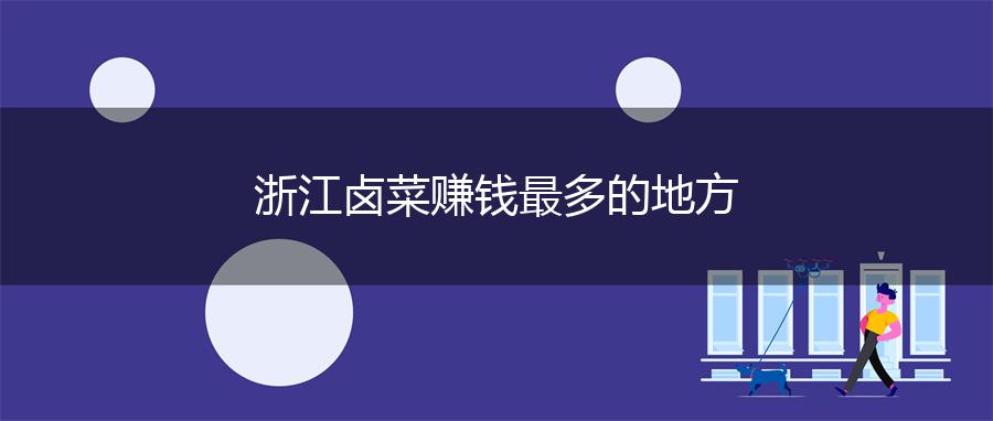 浙江卤菜赚钱最多的地方
