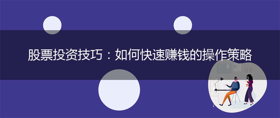 股票投资技巧：如何快速赚钱的操作策略