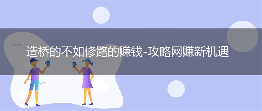 造桥的不如修路的赚钱-攻略网赚新机遇