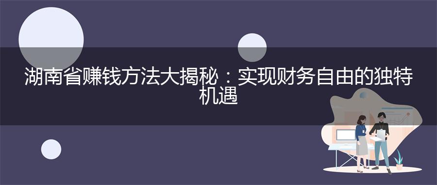 湖南省赚钱方法大揭秘：实现财务自由的独特机遇