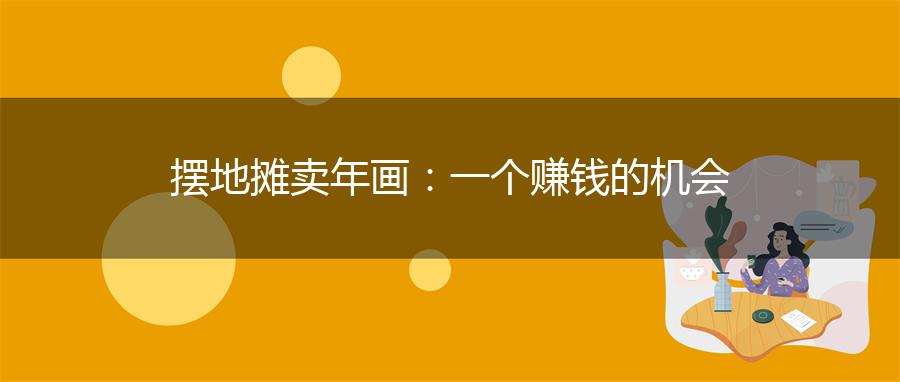 摆地摊卖年画：一个赚钱的机会