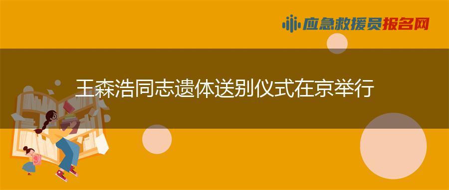 王森浩同志遗体送别仪式在京举行