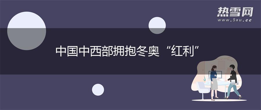 中国中西部拥抱冬奥“红利”