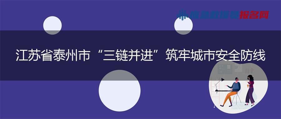 江苏省泰州市“三链并进”筑牢城市安全防线
