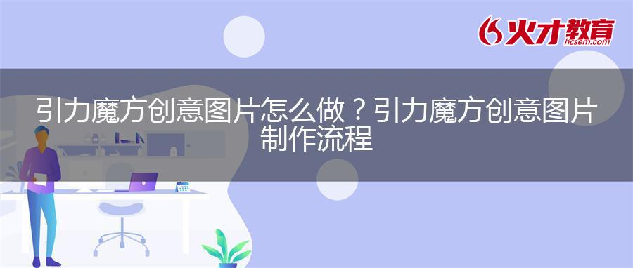 引力魔方创意图片怎么做？引力魔方创意图片制作流程