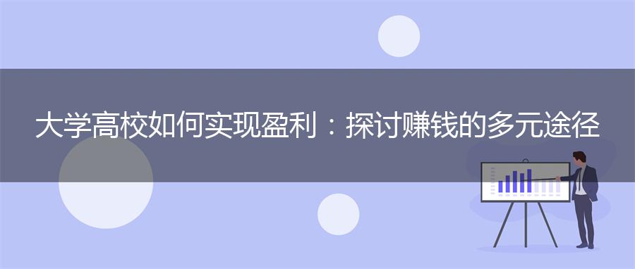 大学高校如何实现盈利：探讨赚钱的多元途径