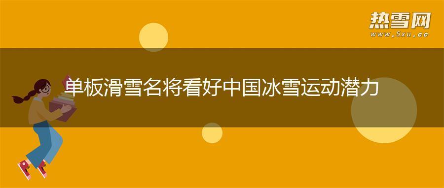 单板滑雪名将看好中国冰雪运动潜力