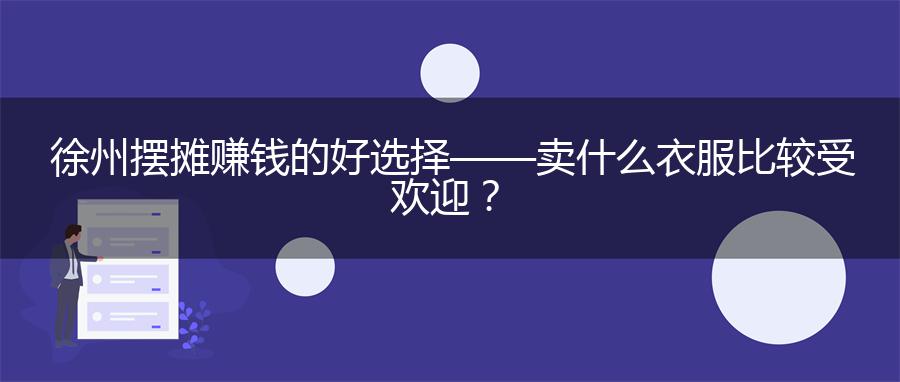 徐州摆摊赚钱的好选择——卖什么衣服比较受欢迎？