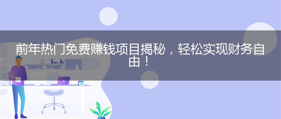 前年热门免费赚钱项目揭秘，轻松实现财务自由！