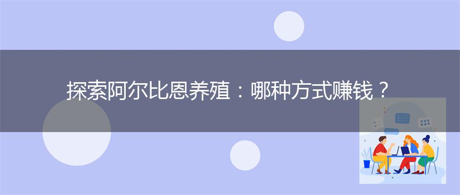探索阿尔比恩养殖：哪种方式赚钱？