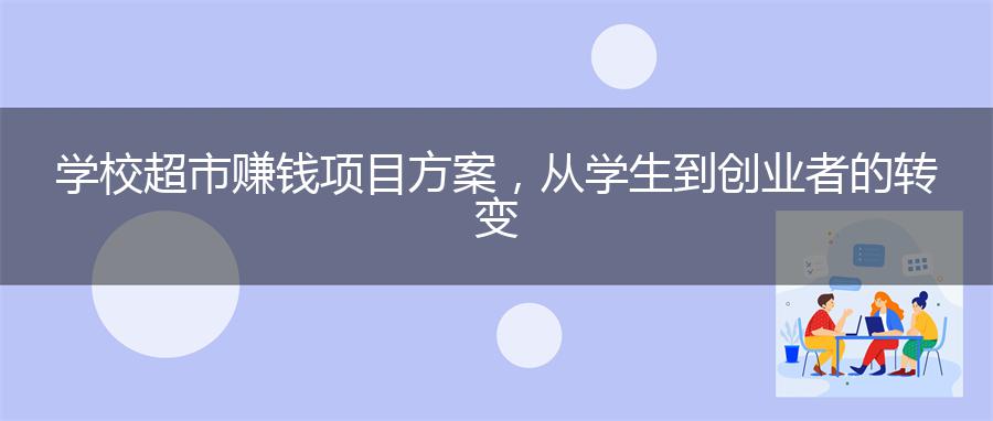 学校超市赚钱项目方案，从学生到创业者的转变