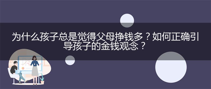 为什么孩子总是觉得父母挣钱多？如何正确引导孩子的金钱观念？
