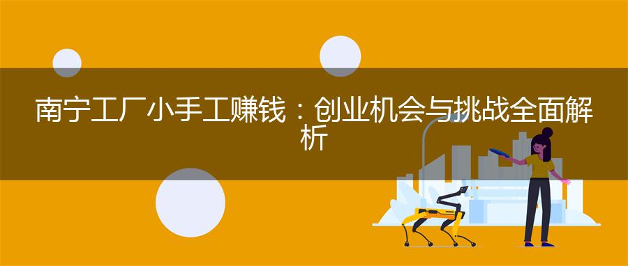 南宁工厂小手工赚钱：创业机会与挑战全面解析