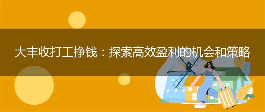 大丰收打工挣钱：探索高效盈利的机会和策略