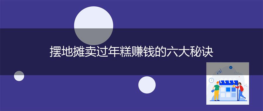 摆地摊卖过年糕赚钱的六大秘诀