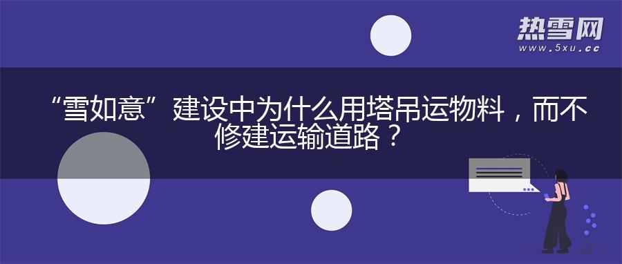 “雪如意”建设中为什么用塔吊运物料，而不修建运输道路？