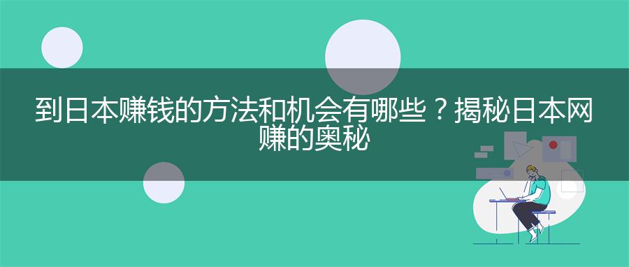 到日本赚钱的方法和机会有哪些？揭秘日本网赚的奥秘