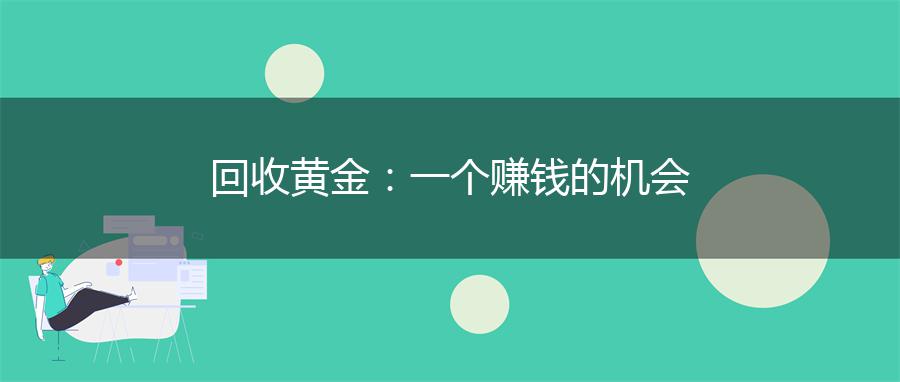 回收黄金：一个赚钱的机会
