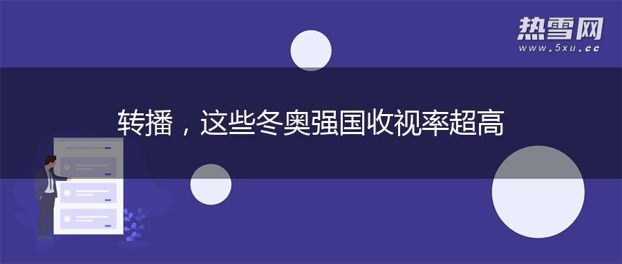 转播，这些冬奥强国收视率超高