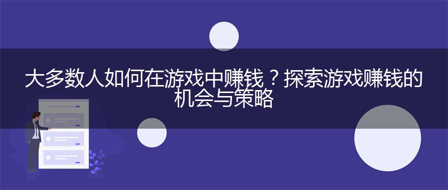 大多数人如何在游戏中赚钱？探索游戏赚钱的机会与策略