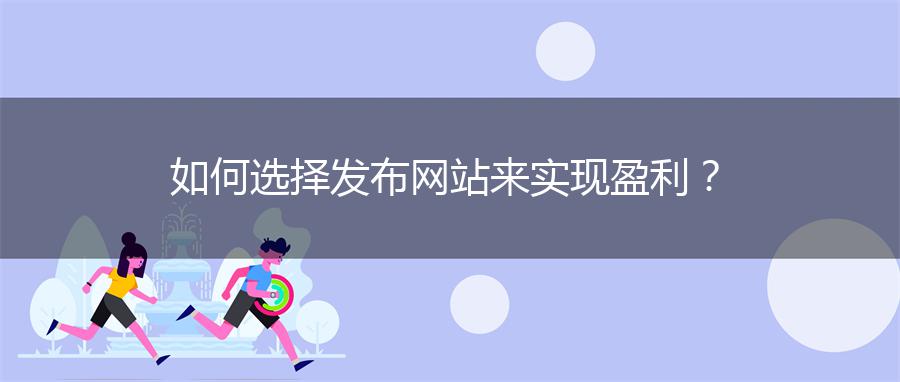 如何选择发布网站来实现盈利？