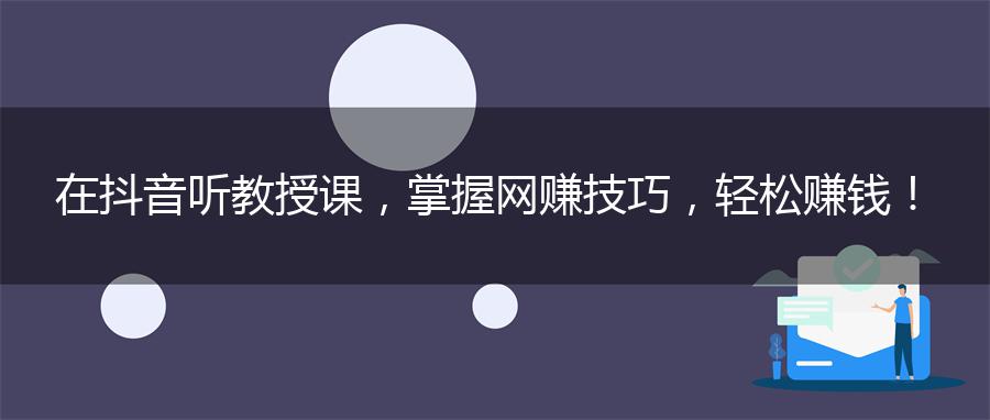 在抖音听教授课，掌握网赚技巧，轻松赚钱！
