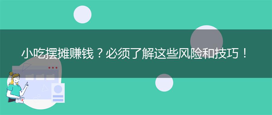 小吃摆摊赚钱？必须了解这些风险和技巧！