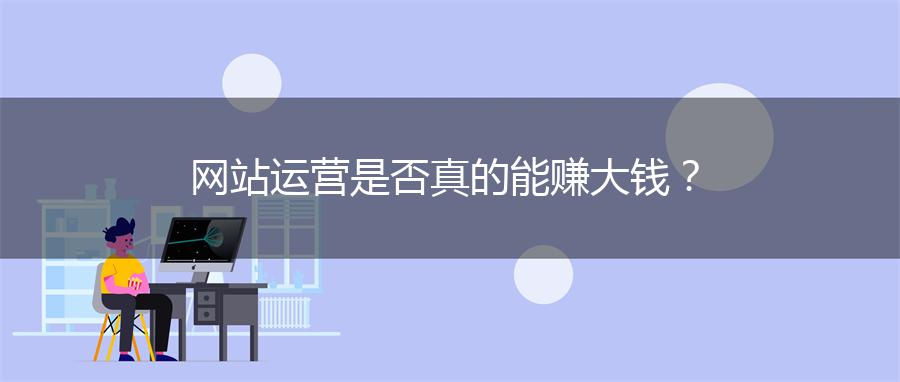 网站运营是否真的能赚大钱？