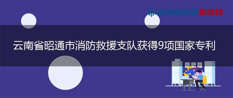 云南省昭通市消防救援支队获得9项国家专利